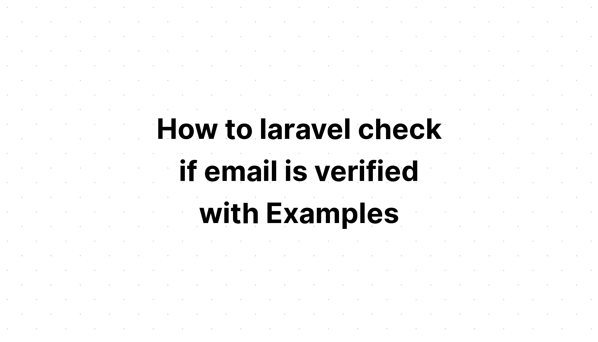 Cách laravel kiểm tra xem email đã được xác minh hay chưa bằng Ví dụ